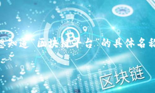 区块链技术已经逐渐进入大众视野，而各种相关平台也层出不穷。许多人在搜索时想知道“区块链平台”的具体名称、类型及其特性等信息。以下是一个符合大众和，以及相关关键词，接着是详细内容。

最受欢迎的区块链平台及其功能详解