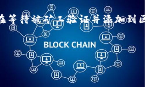 tpWallet待区块确认是指在tpWallet中进行交易后，交易尚未在区块链上得到确认。这意味着您的交易正在等待被矿工验证并添加到区块链的过程。确认的数量显示了交易被矿工接收和确认的程度，对于每笔交易的有效性和安全性至关重要。

以下是关于“tpWallet待区块确认”的详细介绍：

tpWallet待区块确认什么意思？