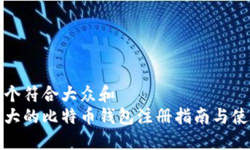 思考一个符合大众和  
全球最大的比特币钱包注册指南与使用技巧