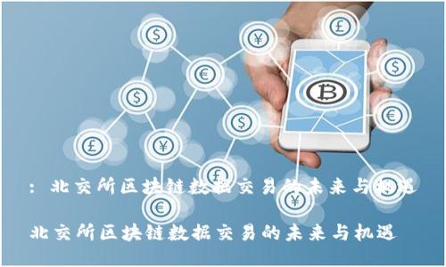 : 北交所区块链数据交易的未来与机遇

北交所区块链数据交易的未来与机遇