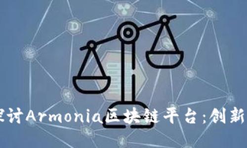 深入探讨Armonia区块链平台：创新与应用