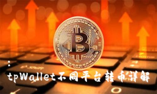 :
tpWallet不同平台转币详解