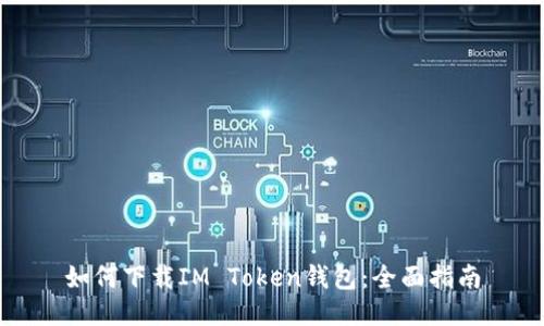 如何下载IM Token钱包：全面指南