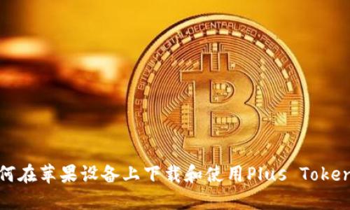: 如何在苹果设备上下载和使用Plus Token钱包