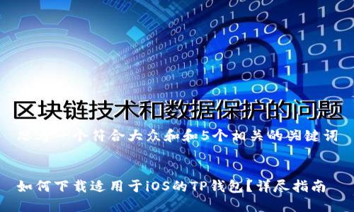 思考一个符合大众和和5个相关的关键词
如何下载适用于iOS的TP钱包?详尽指南