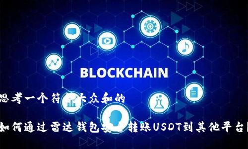 思考一个符合大众和的

如何通过雷达钱包安全转账USDT到其他平台？