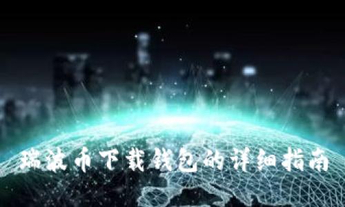 瑞波币下载钱包的详细指南