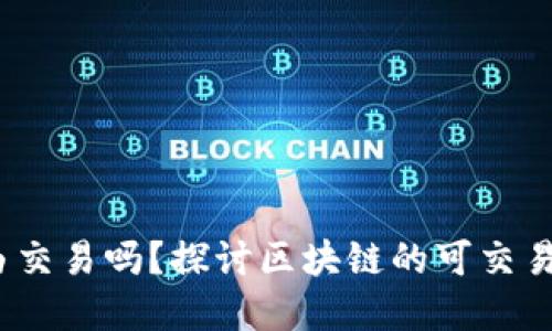 区块链能自由交易吗?探讨区块链的可交易性与潜在影响