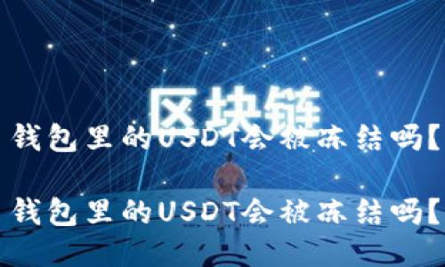 钱包里的USDT会被冻结吗？

钱包里的USDT会被冻结吗？